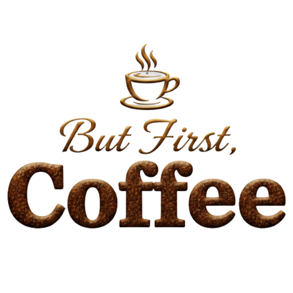 But First, Coffee